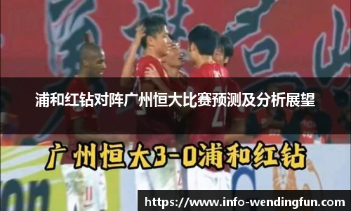 浦和红钻对阵广州恒大比赛预测及分析展望