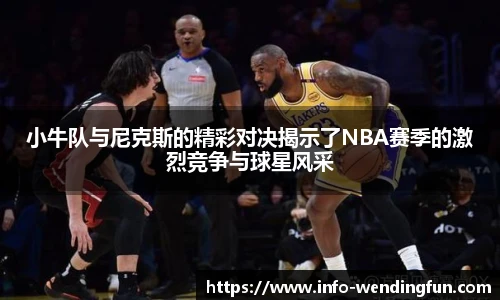 小牛队与尼克斯的精彩对决揭示了NBA赛季的激烈竞争与球星风采